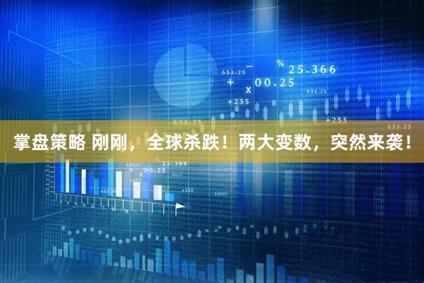 掌盘策略 刚刚，全球杀跌！两大变数，突然来袭！