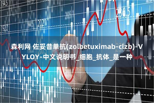 森利网 佐妥昔单抗(zolbetuximab-clzb)-VYLOY-中文说明书_细胞_抗体_是一种